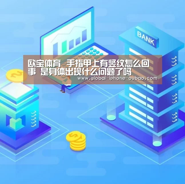 欧宝体育-手指甲上有竖纹怎么回事 是身体出现什么问题了吗(图4) 欧宝体育